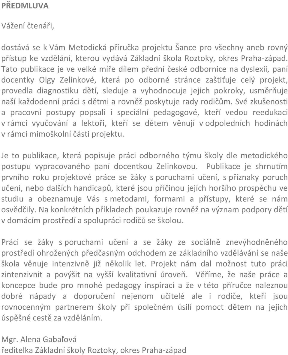 vyhodnocuje jejich pokroky, usmìròuje naší každodenní práci s dìtmi a rovnìž poskytuje rady rodièùm.