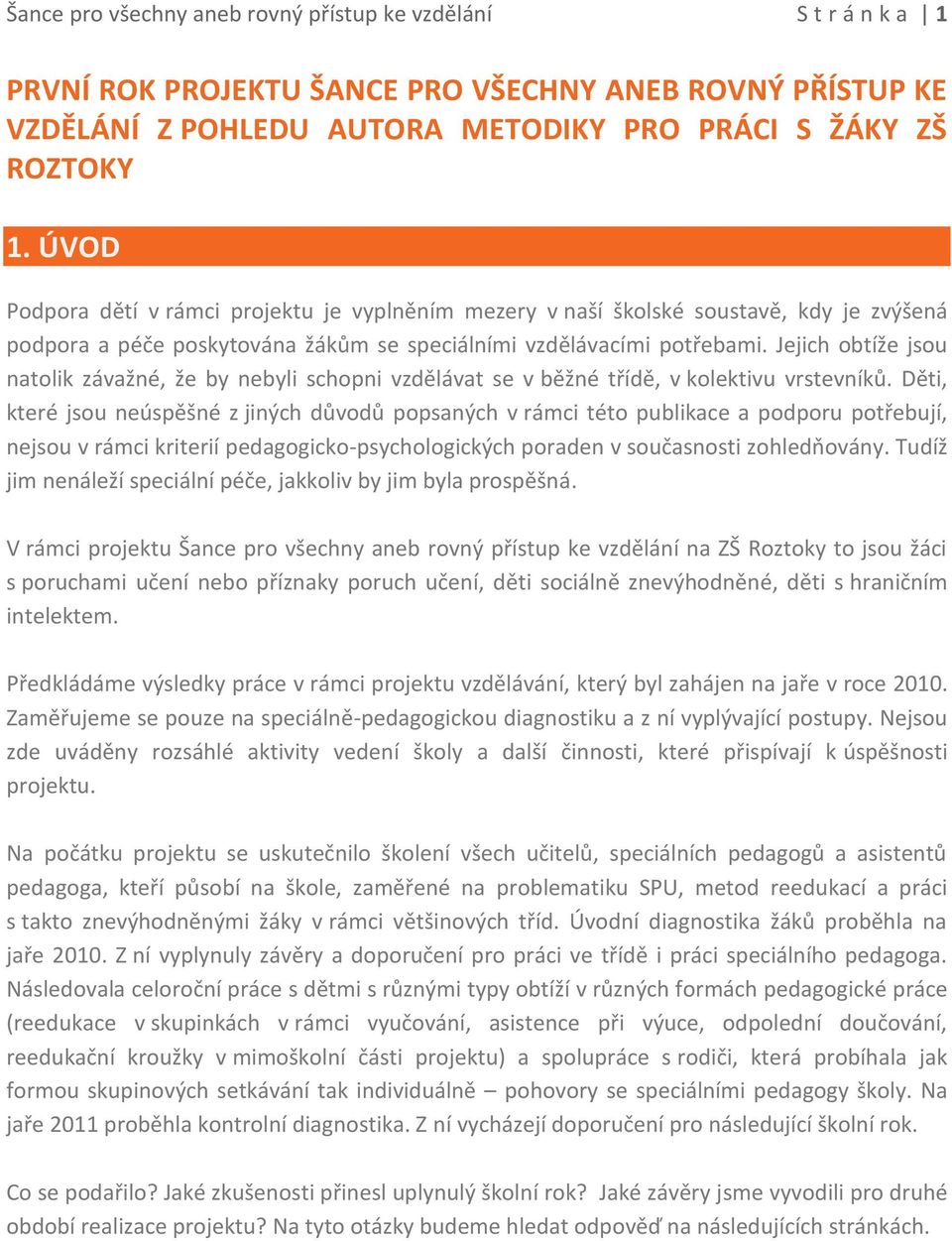 Jejich obtíže jsou natolik závažné, že by nebyli schopni vzdìlávat se v bìžné tøídì, v kolektivu vrstevníkù.