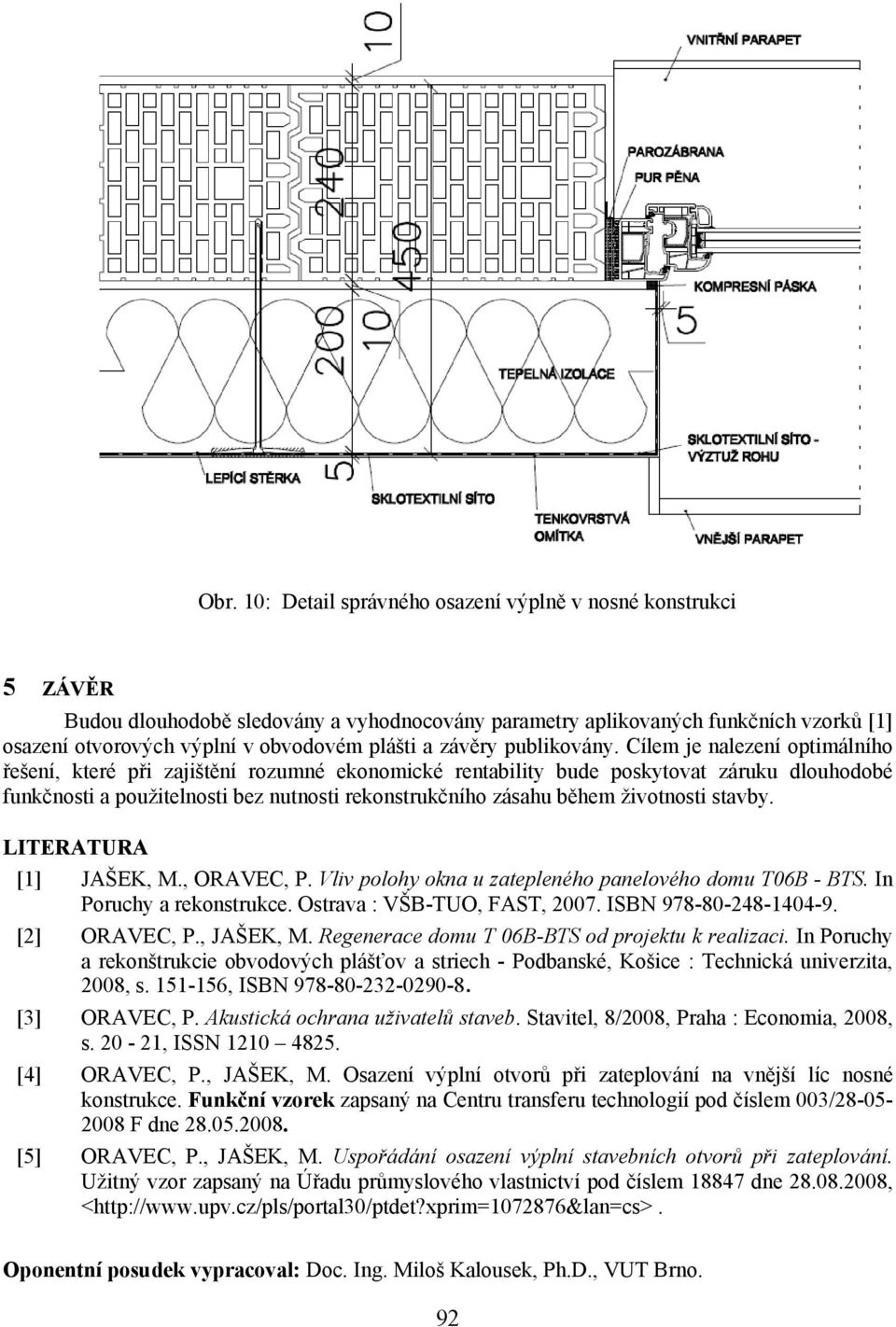 Cílem je nalezení optimálního řešení, které při zajištění rozumné ekonomické rentability bude poskytovat záruku dlouhodobé funkčnosti a použitelnosti bez nutnosti rekonstrukčního zásahu během