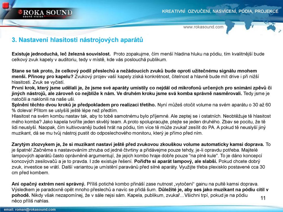 Stane se tak proto, že celkový podíl přeslechů a nežádoucích zvuků bude oproti užitečnému signálu mnohem menší. Přínosy pro kapelu?
