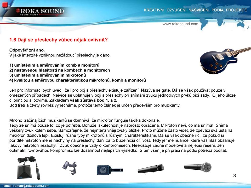 směrovou charakteristikou mikrofonů, komb a monitorů Jen pro informaci bych uvedl, že i pro boj s přeslechy existuje zařízení. Nazývá se gate. Dá se však používat pouze v omezených případech.