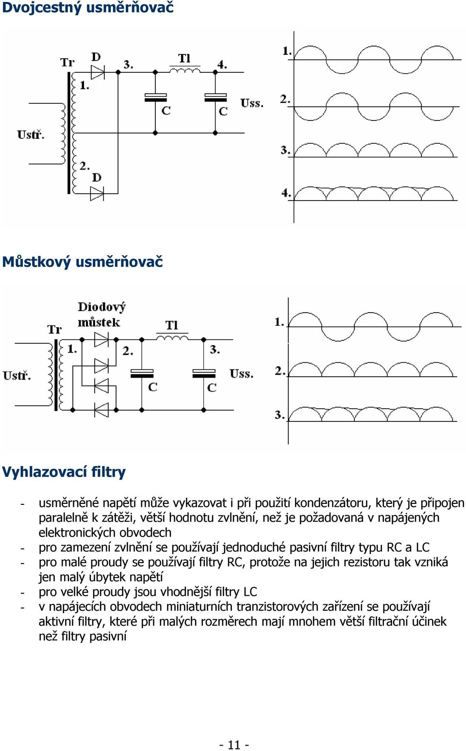 LC - pro malé proudy se používají filtry RC, protože na jejich rezistoru tak vzniká jen malý úbytek napětí - pro velké proudy jsou vhodnější filtry LC - v