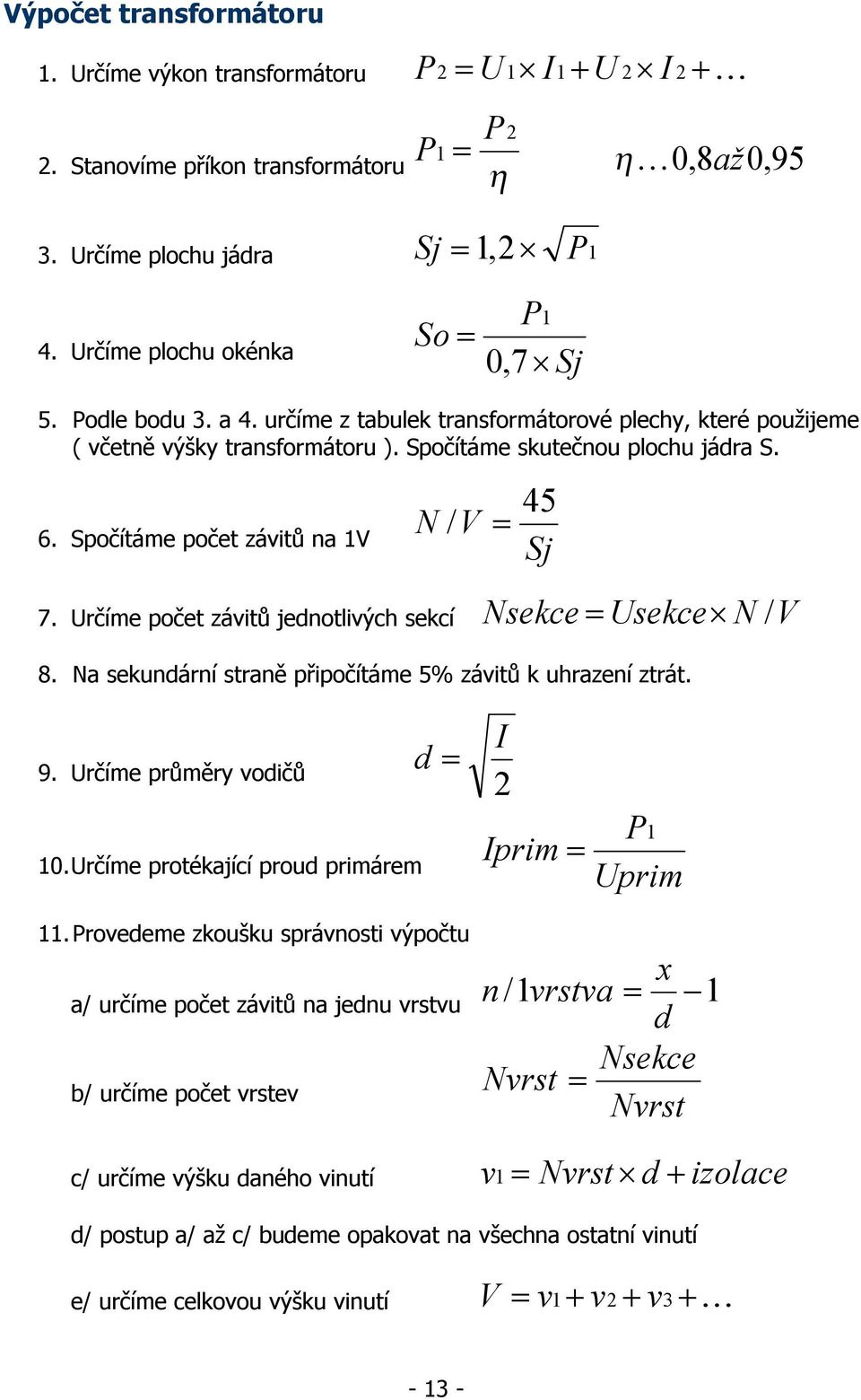 Spočítáme počet závitů na 1V Sj P 45 N / V = 7. Určíme počet závitů jednotlivých sekcí Nsekce = Usekce N / V 8. Na sekundární straně připočítáme 5% závitů k uhrazení ztrát. 9.