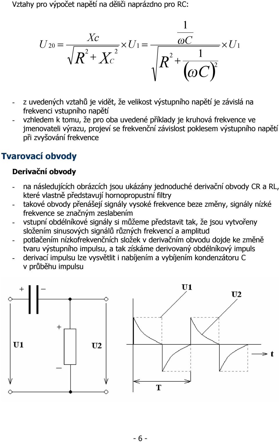 Tvarovací obvody Derivační obvody - na následujících obrázcích jsou ukázány jednoduché derivační obvody CR a RL, které vlastně představují hornopropustní filtry - takové obvody přenášejí signály