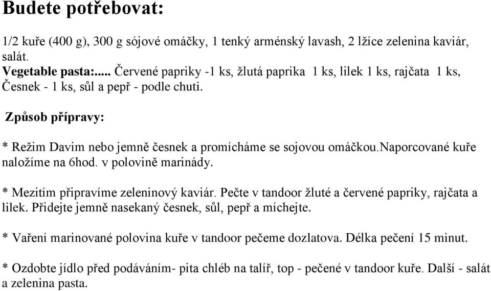 * Režim Davim nebo jemně česnek a promícháme se sojovou omáčkou.naporcované kuře naložíme na 6hod. v polovině marinády. * Mezitím připravíme zeleninový kaviár.