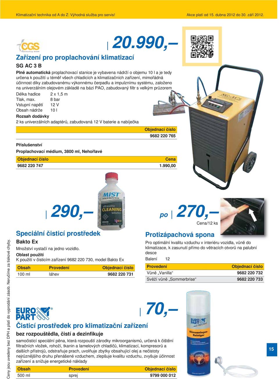 990, Plně automatická proplachovací stanice je vybavena nádrží o objemu 10 l a je tedy určena k použití u téměř všech chladicích a klimatizačních zařízení, mimořádná účinnost díky zabudovanému
