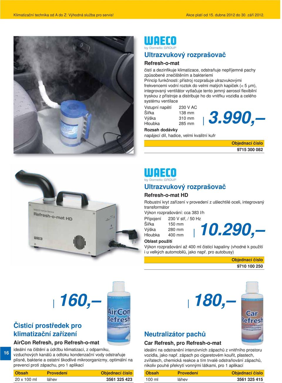 ventilace Vstupní napětí 230 V AC Šířka 138 mm 3.
