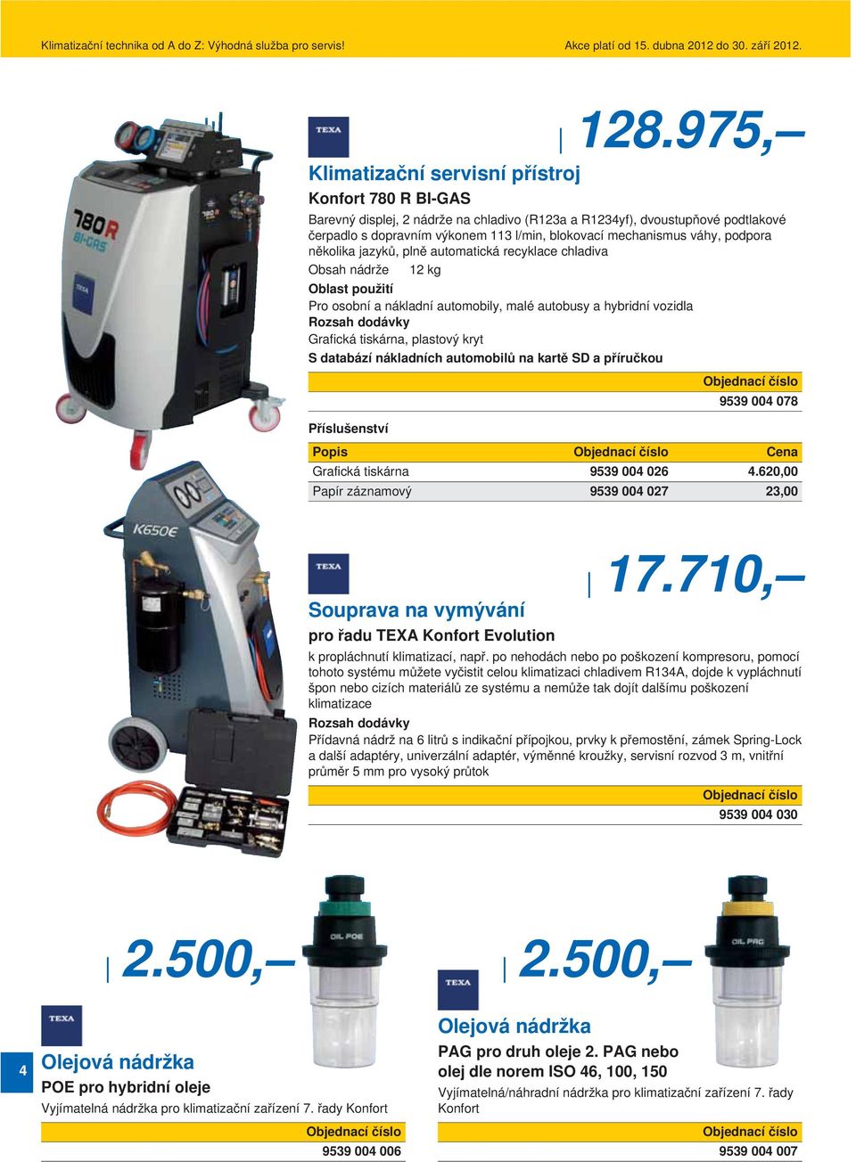 recyklace chladiva Obsah nádrže 12 kg Pro osobní a nákladní automobily, malé autobusy a hybridní vozidla Grafická tiskárna, plastový kryt 9539 004 078 Popis Cena Grafická tiskárna 9539 004 026 4.