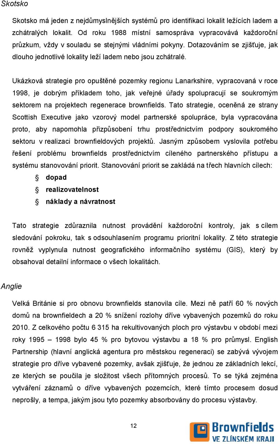 Ukázková strategie pro opuštěné pozemky regionu Lanarkshire, vypracovaná v roce 1998, je dobrým příkladem toho, jak veřejné úřady spolupracují se soukromým sektorem na projektech regenerace