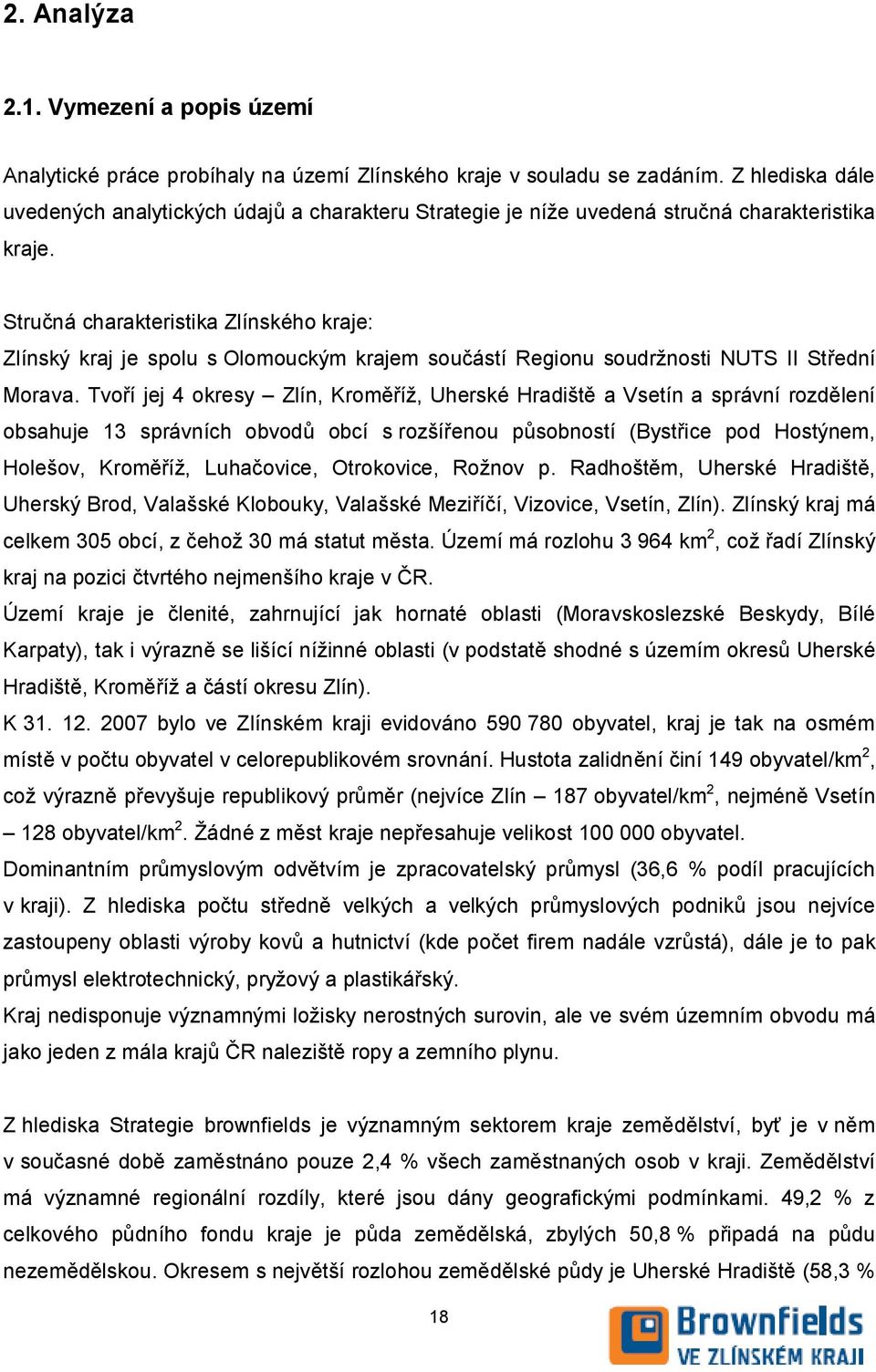 Stručná charakteristika Zlínského kraje: Zlínský kraj je spolu s Olomouckým krajem součástí Regionu soudržnosti NUTS II Střední Morava.