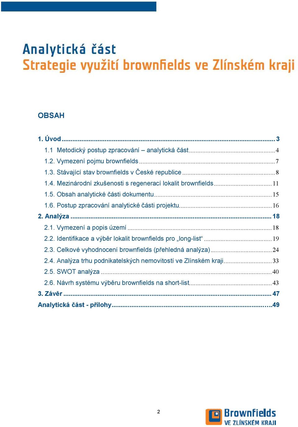 .. 19 2.3. Celkové vyhodnocení brownfields (přehledná analýza)... 24 2.4. Analýza trhu podnikatelských nemovitostí ve Zlínském kraji... 33 2.5. SWOT analýza... 40 2.6.