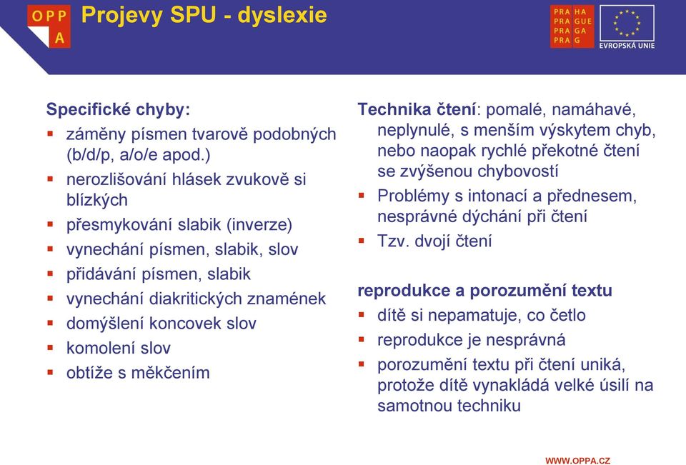 koncovek slov komolení slov obtíže s měkčením Technika čtení: pomalé, namáhavé, neplynulé, s menším výskytem chyb, nebo naopak rychlé překotné čtení se zvýšenou chybovostí