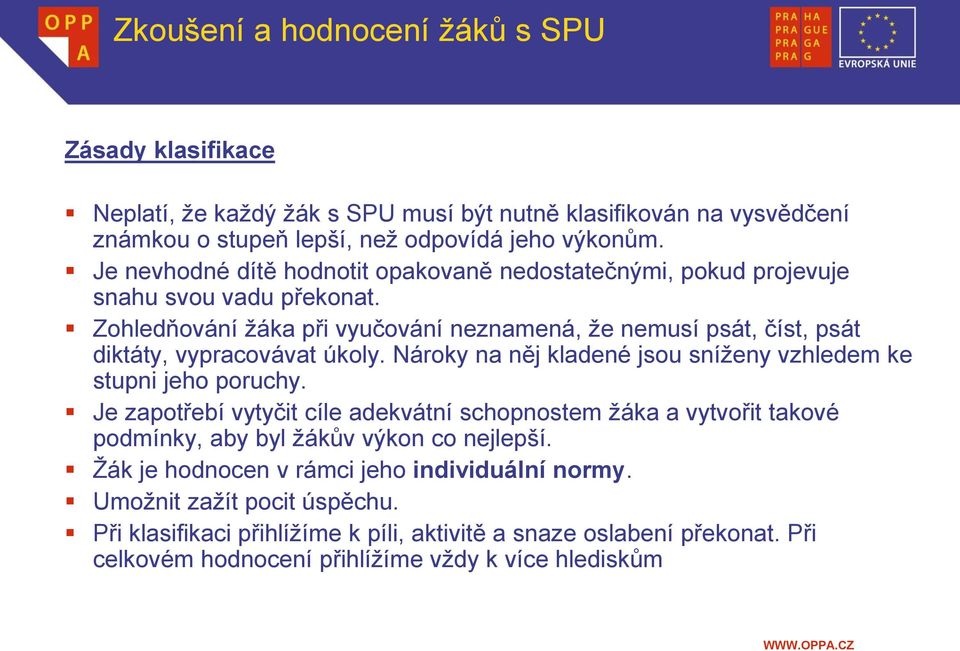 Zohledňování žáka při vyučování neznamená, že nemusí psát, číst, psát diktáty, vypracovávat úkoly. Nároky na něj kladené jsou sníženy vzhledem ke stupni jeho poruchy.