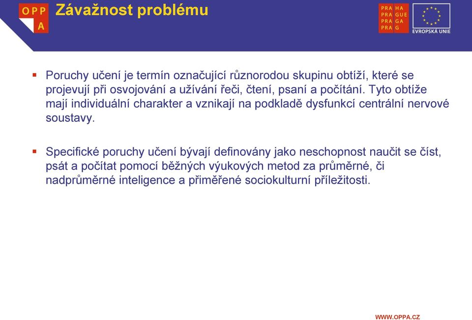 Tyto obtíže mají individuální charakter a vznikají na podkladě dysfunkcí centrální nervové soustavy.