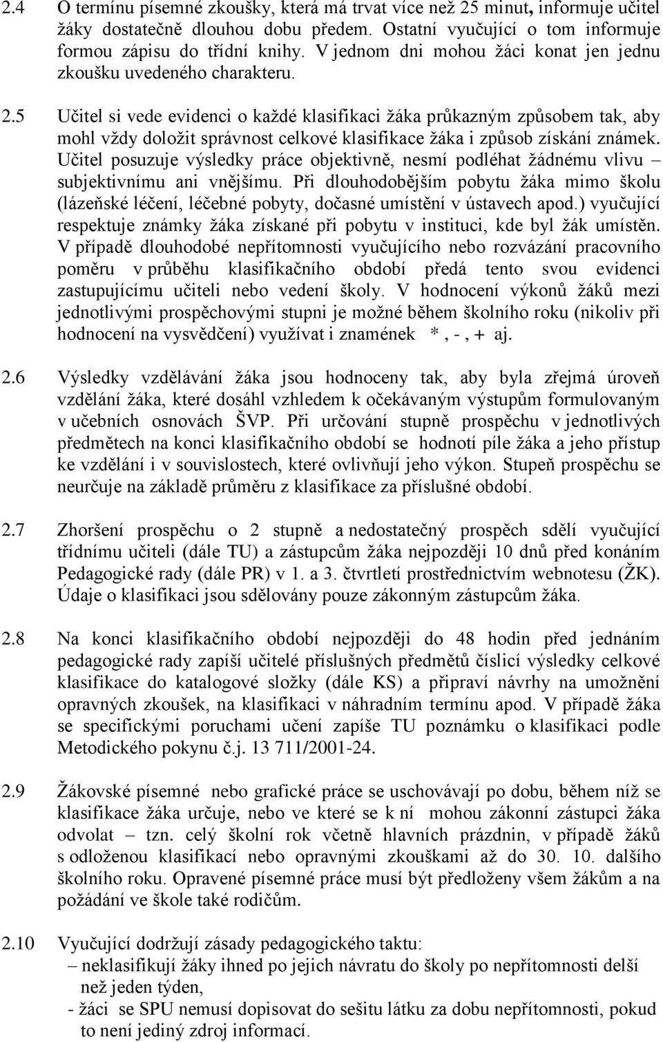 5 Učitel si vede evidenci o každé klasifikaci žáka průkazným způsobem tak, aby mohl vždy doložit správnost celkové klasifikace žáka i způsob získání známek.