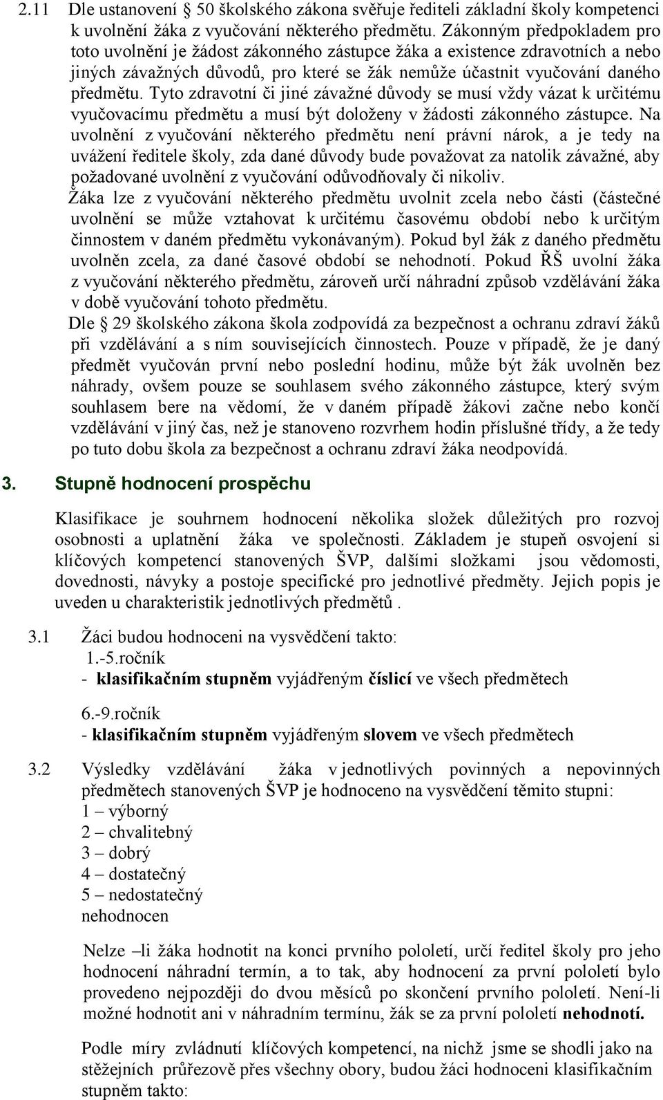 Tyto zdravotní či jiné závažné důvody se musí vždy vázat k určitému vyučovacímu předmětu a musí být doloženy v žádosti zákonného zástupce.