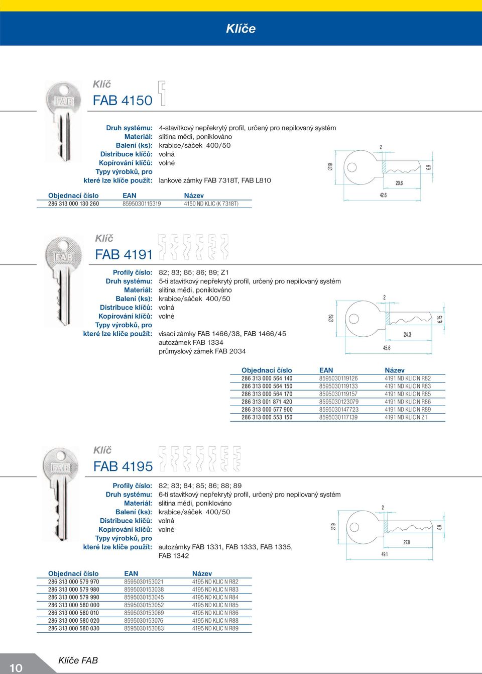 6 FAB 4191 Profily číslo: 8; 83; 85; 86; 89; Z1 Druh systému: 5-ti stavítkový nepřekrytý profi l, určený pro nepilovaný systém které lze klíče použít: visací zámky FAB 1466/38, FAB 1466/45 autozámek