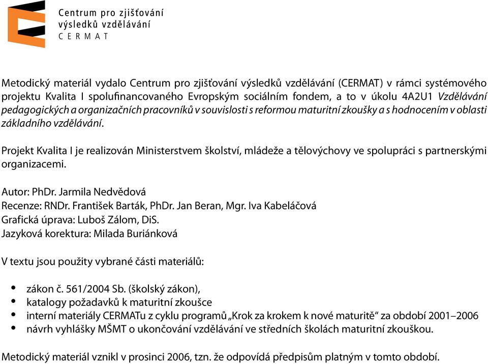 Projekt Kvalita I je realizován Ministerstvem školství, mládeže a tělovýchovy ve spolupráci s partnerskými organizacemi. Autor: PhDr. Jarmila Nedvědová Recenze: RNDr. František Barták, PhDr.