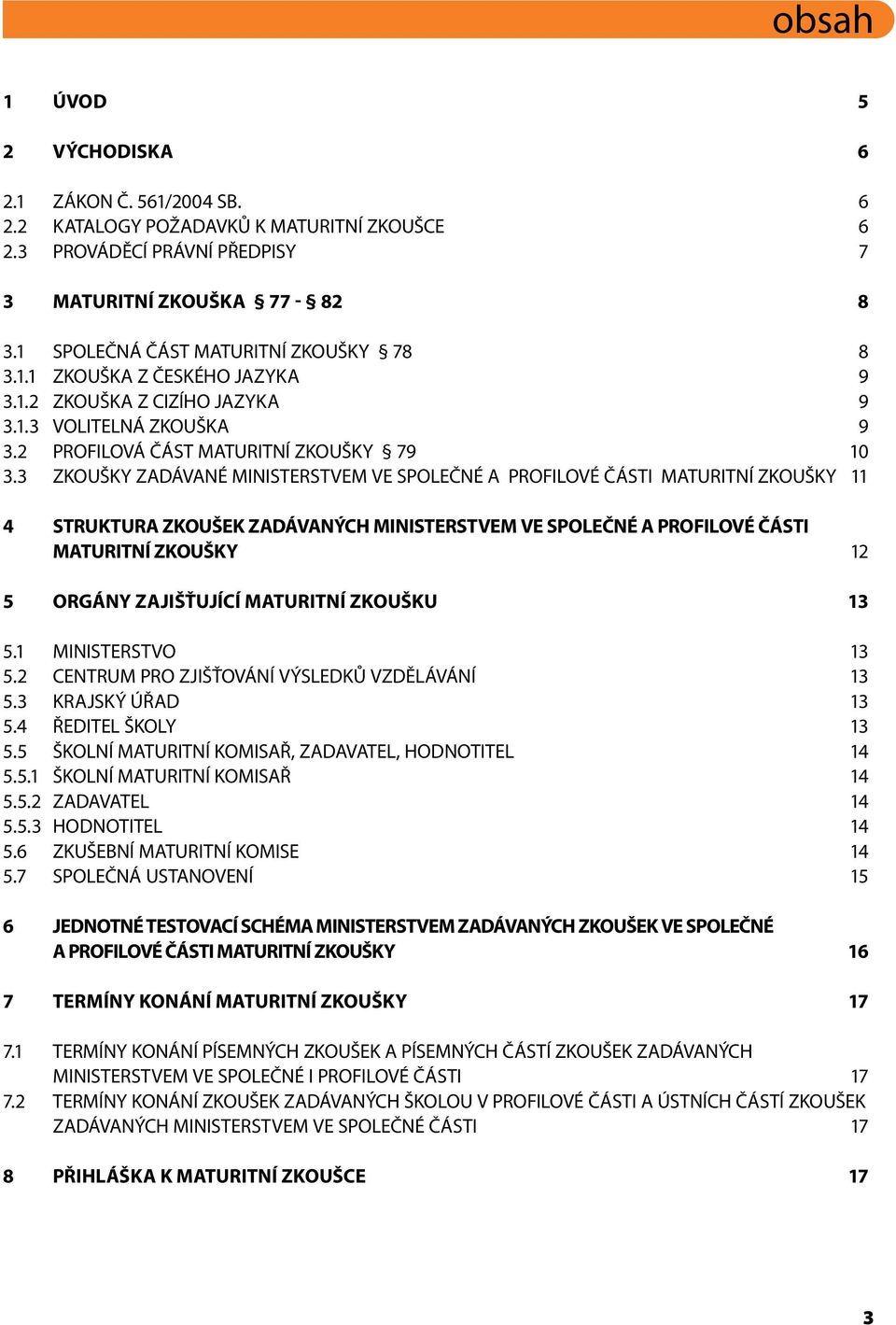 3 Zkoušky zadávané ministerstvem ve společné a profilové části maturitní zkoušky 11 4 Struktura zkoušek zadávaných ministerstvem ve společné a profilové části maturitní zkoušky 12 5 Orgány