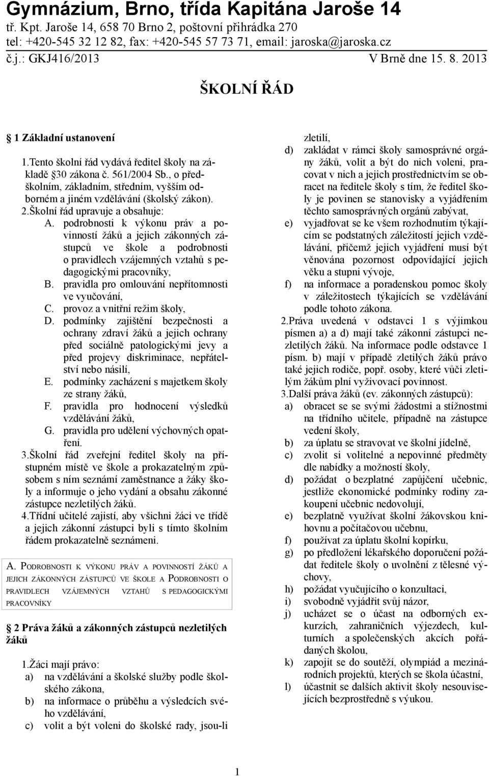 , o předškolním, základním, středním, vyšším odborném a jiném vzdělávání (školský zákon). 2.Školní řád upravuje a obsahuje: A.