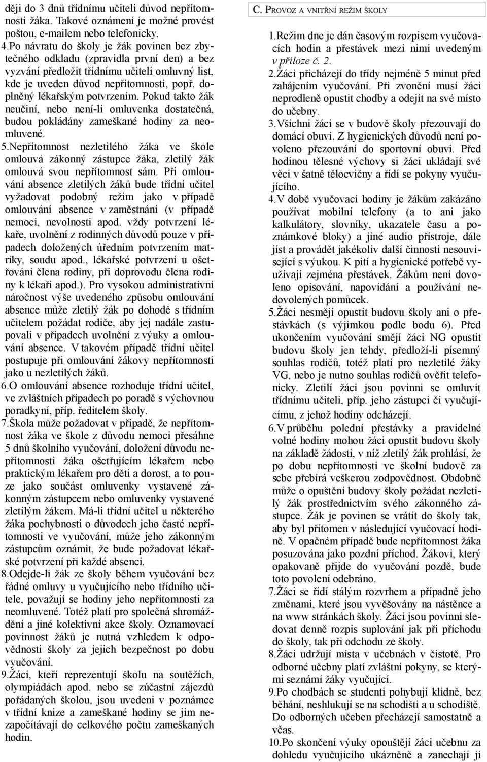 doplněný lékařským potvrzením. Pokud takto žák neučiní, nebo není-li omluvenka dostatečná, budou pokládány zameškané hodiny za neomluvené. 5.