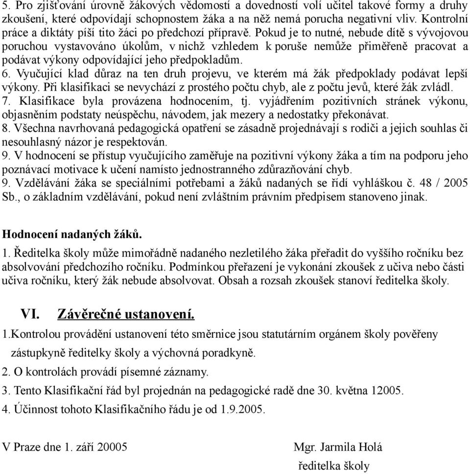 Pokud je to nutné, nebude dítě s vývojovou poruchou vystavováno úkolům, v nichž vzhledem k poruše nemůže přiměřeně pracovat a podávat výkony odpovídající jeho předpokladům. 6.