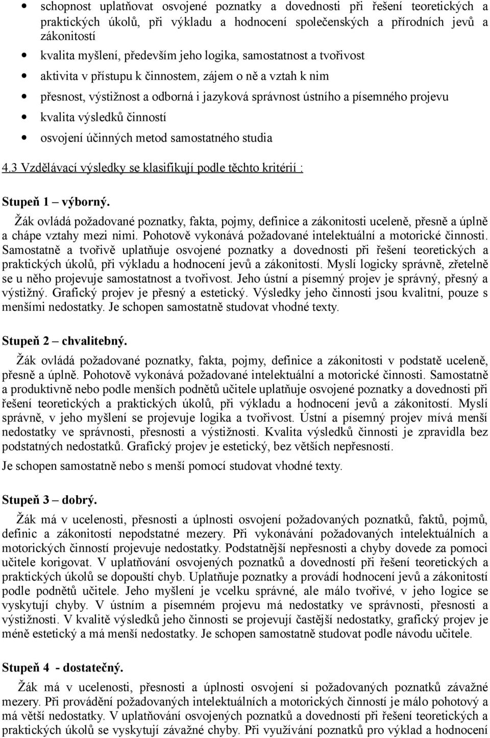 osvojení účinných metod samostatného studia 4.3 Vzdělávací výsledky se klasifikují podle těchto kritérií : Stupeň 1 výborný.