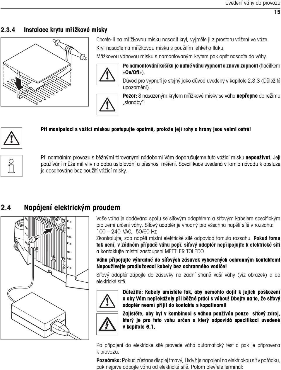 Po namontování košíku je nutné váhu vypnout a znovu zapnout (tlačítkem «On/Off»). Důvod pro vypnutí je stejný jako důvod uvedený v kapitole 2.3.3 (Důležité upozornění).