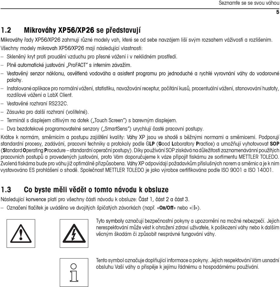 Vestavěný senzor náklonu, osvětlená vodováha a asistent programu pro jednoduché a rychlé vyrovnání váhy do vodorovné polohy.