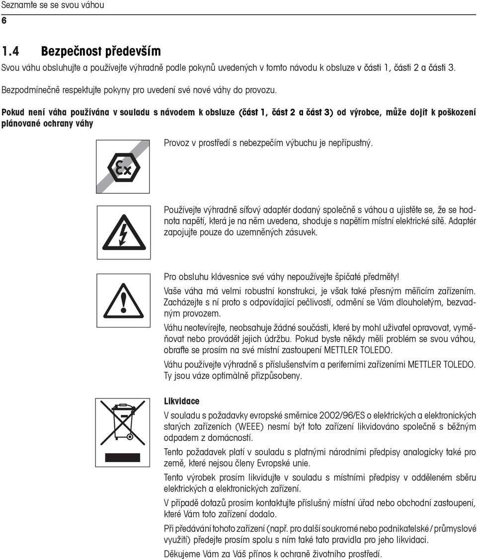 Pokud není váha používána v souladu s návodem k obsluze (část 1, část 2 a část 3) od výrobce, může dojít k poškození plánované ochrany váhy Provoz v prostředí s nebezpečím výbuchu je nepřípustný.