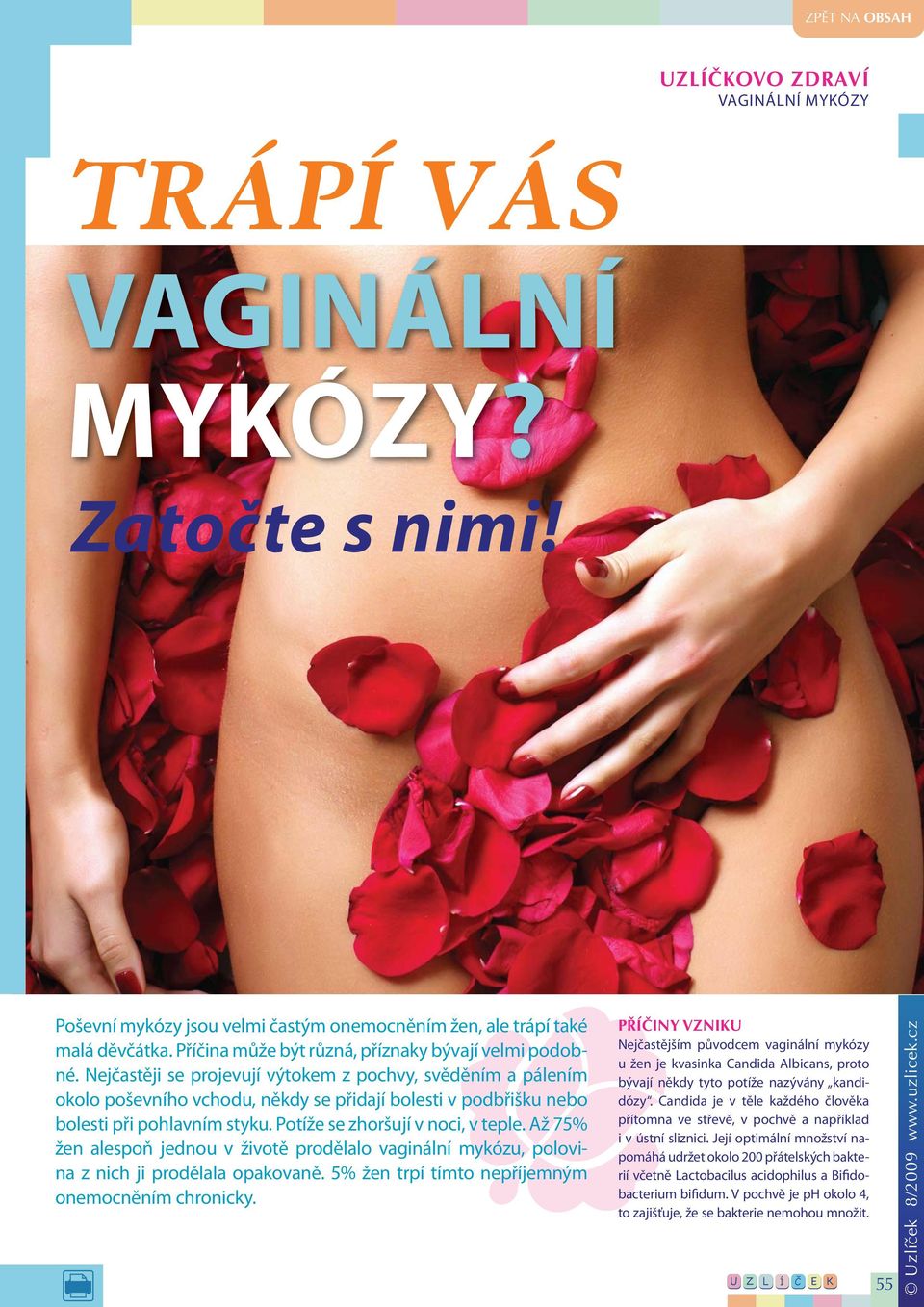 Až 75% žen alespoň jednou v životě prodělalo vaginální mykózu, polovina z nich ji prodělala opakovaně. 5% žen trpí tímto nepříjemným onemocněním chronicky.