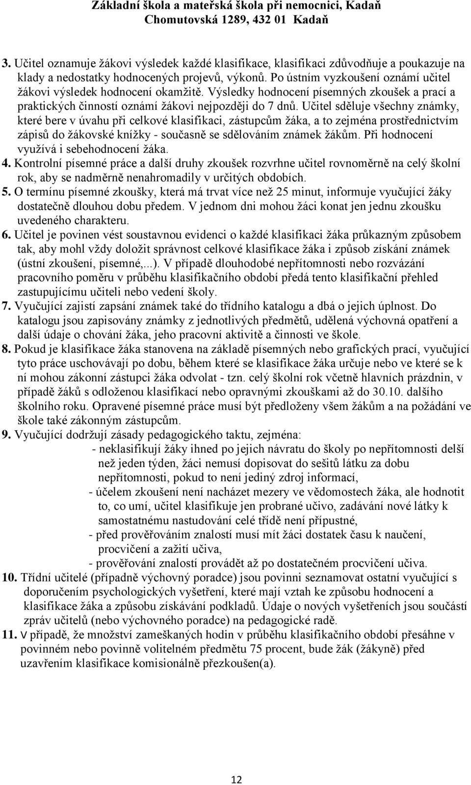 Učitel sděluje všechny známky, které bere v úvahu při celkové klasifikaci, zástupcům žáka, a to zejména prostřednictvím zápisů do žákovské knížky - současně se sdělováním známek žákům.