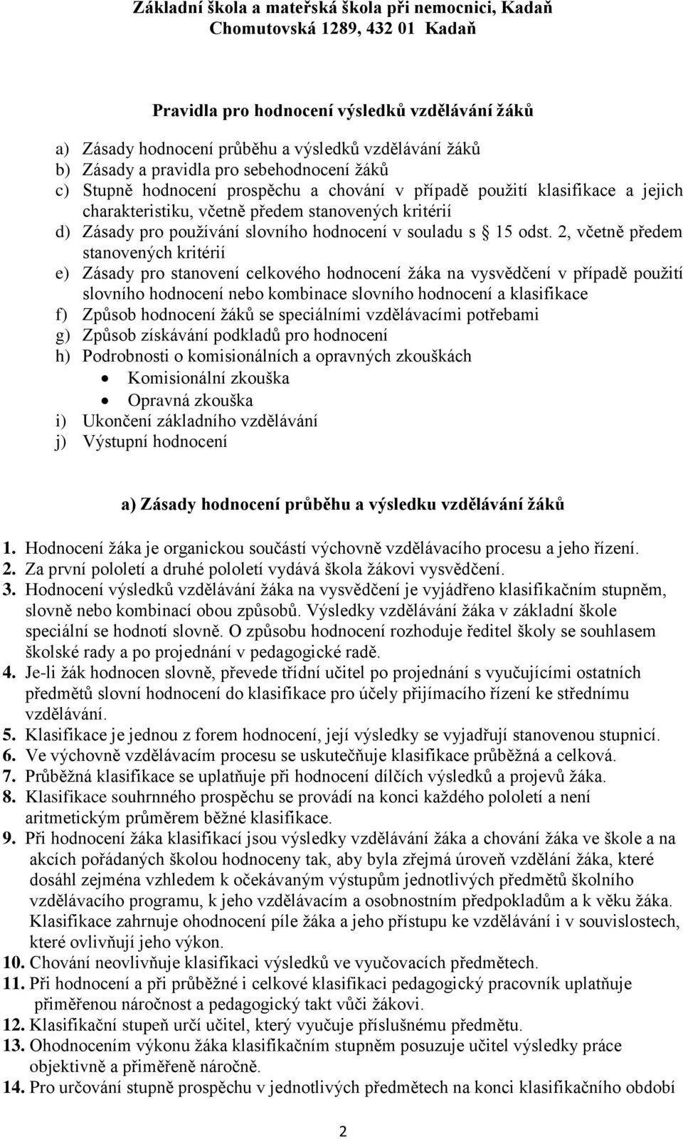 2, včetně předem stanovených kritérií e) Zásady pro stanovení celkového hodnocení žáka na vysvědčení v případě použití slovního hodnocení nebo kombinace slovního hodnocení a klasifikace f) Způsob