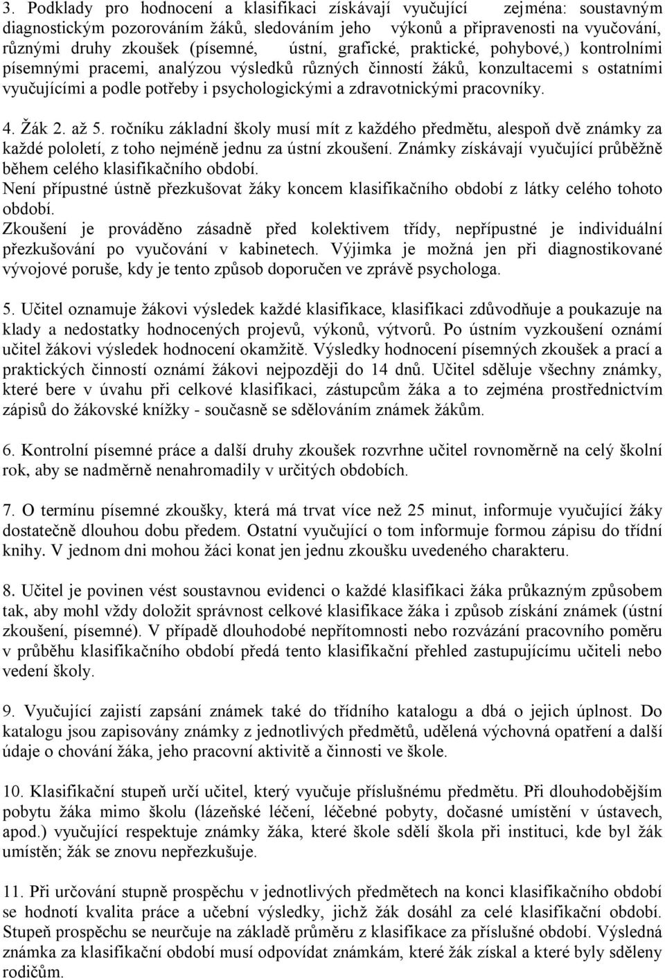 pracovníky. 4. Žák 2. až 5. ročníku základní školy musí mít z každého předmětu, alespoň dvě známky za každé pololetí, z toho nejméně jednu za ústní zkoušení.