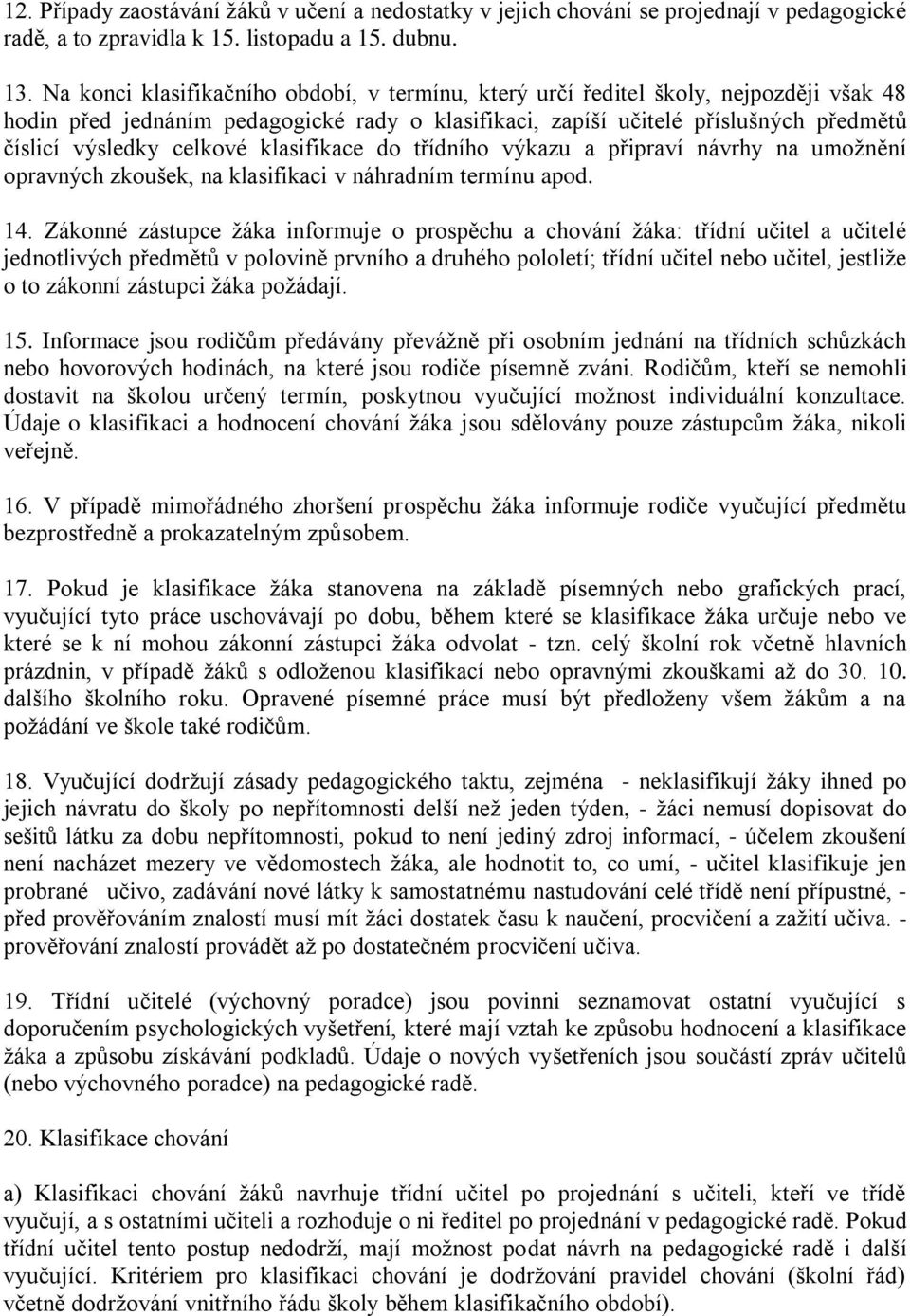 celkové klasifikace do třídního výkazu a připraví návrhy na umožnění opravných zkoušek, na klasifikaci v náhradním termínu apod. 14.