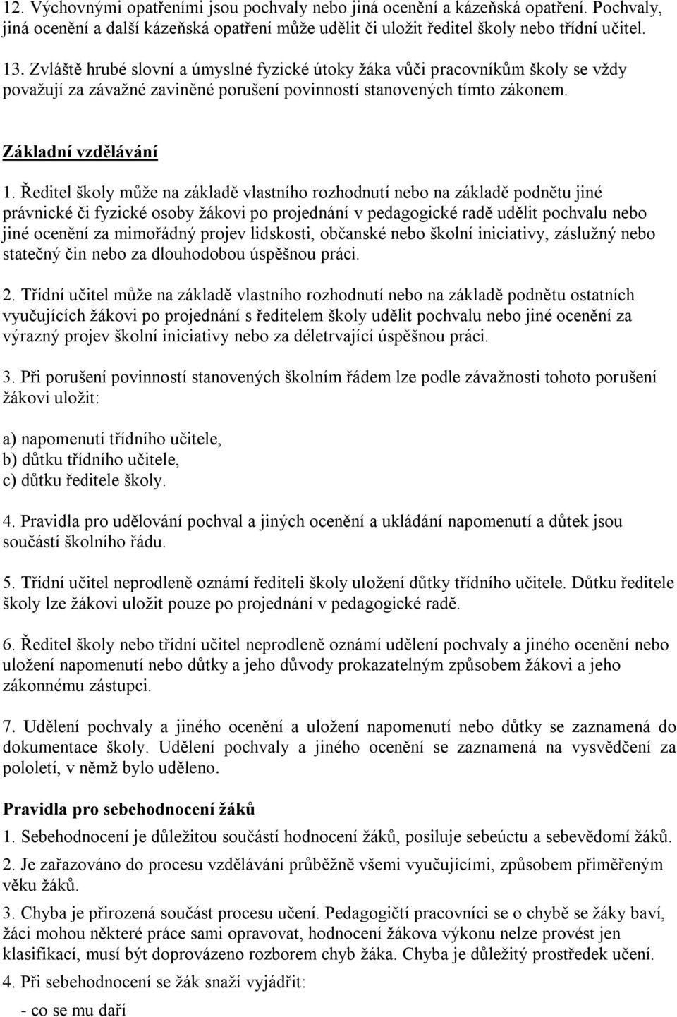 Ředitel školy může na základě vlastního rozhodnutí nebo na základě podnětu jiné právnické či fyzické osoby žákovi po projednání v pedagogické radě udělit pochvalu nebo jiné ocenění za mimořádný