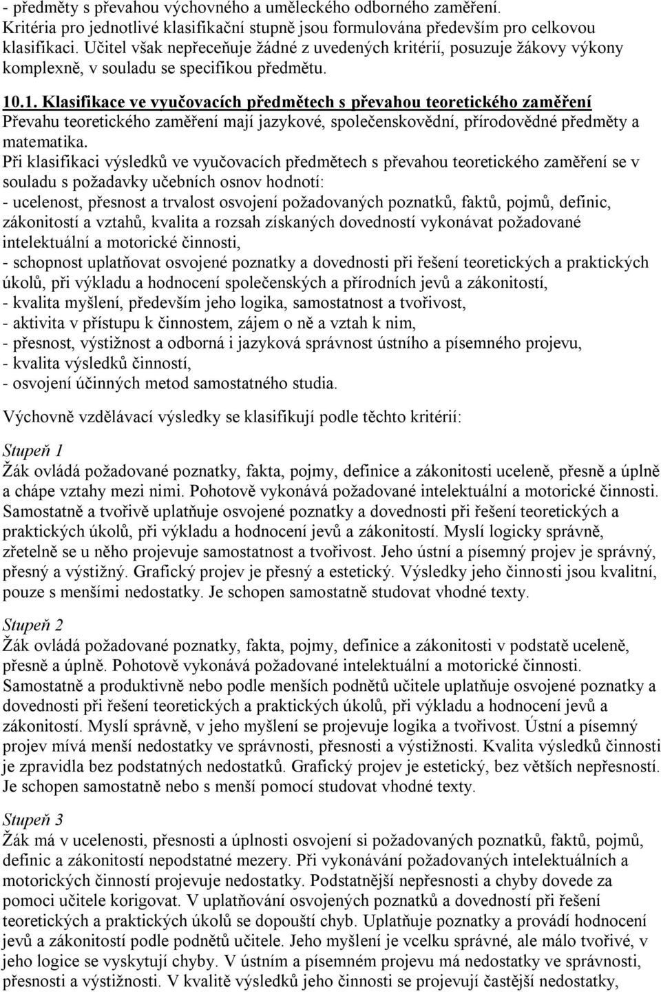 .1. Klasifikace ve vyučovacích předmětech s převahou teoretického zaměření Převahu teoretického zaměření mají jazykové, společenskovědní, přírodovědné předměty a matematika.