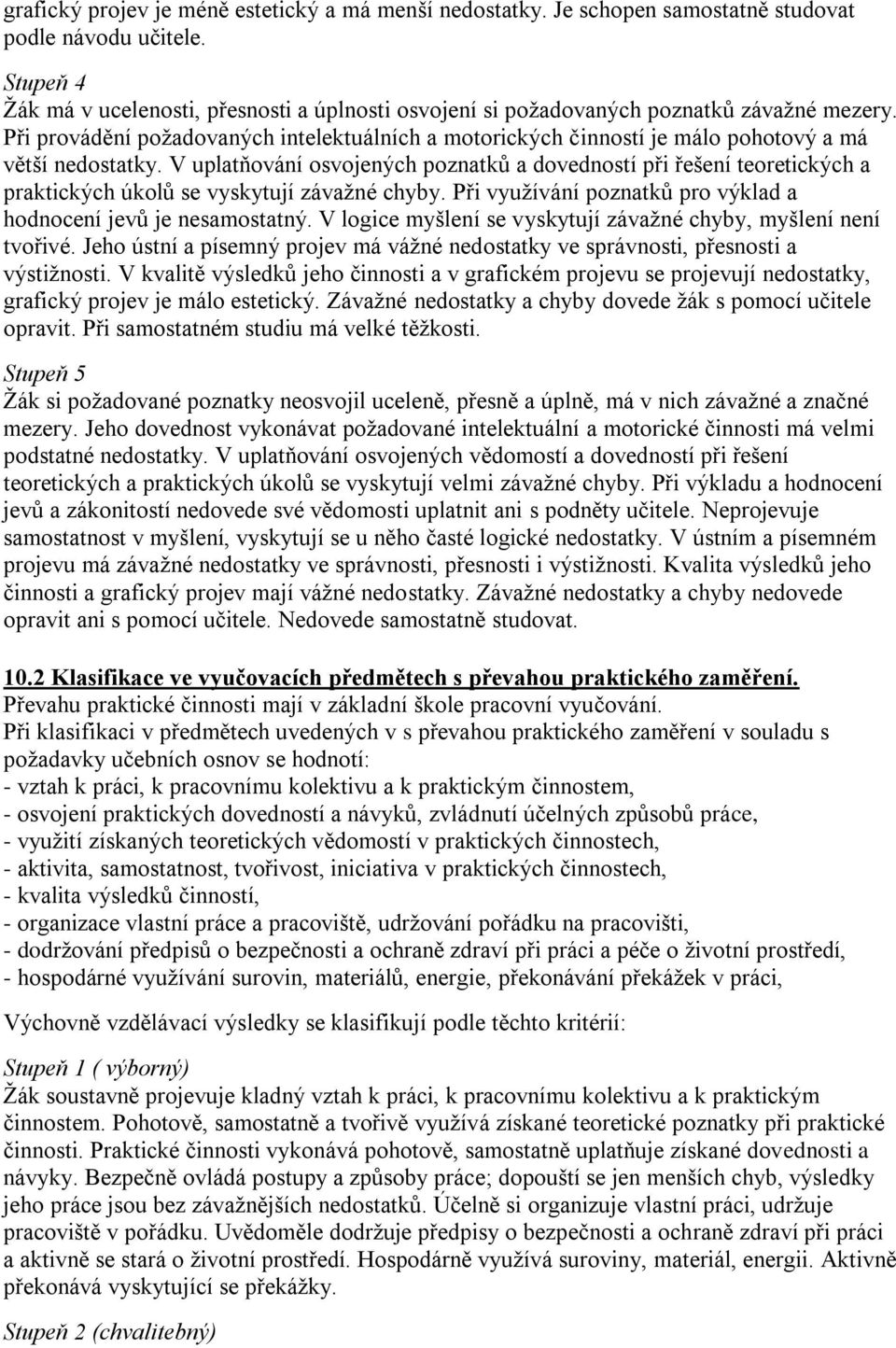 Při provádění požadovaných intelektuálních a motorických činností je málo pohotový a má větší nedostatky.