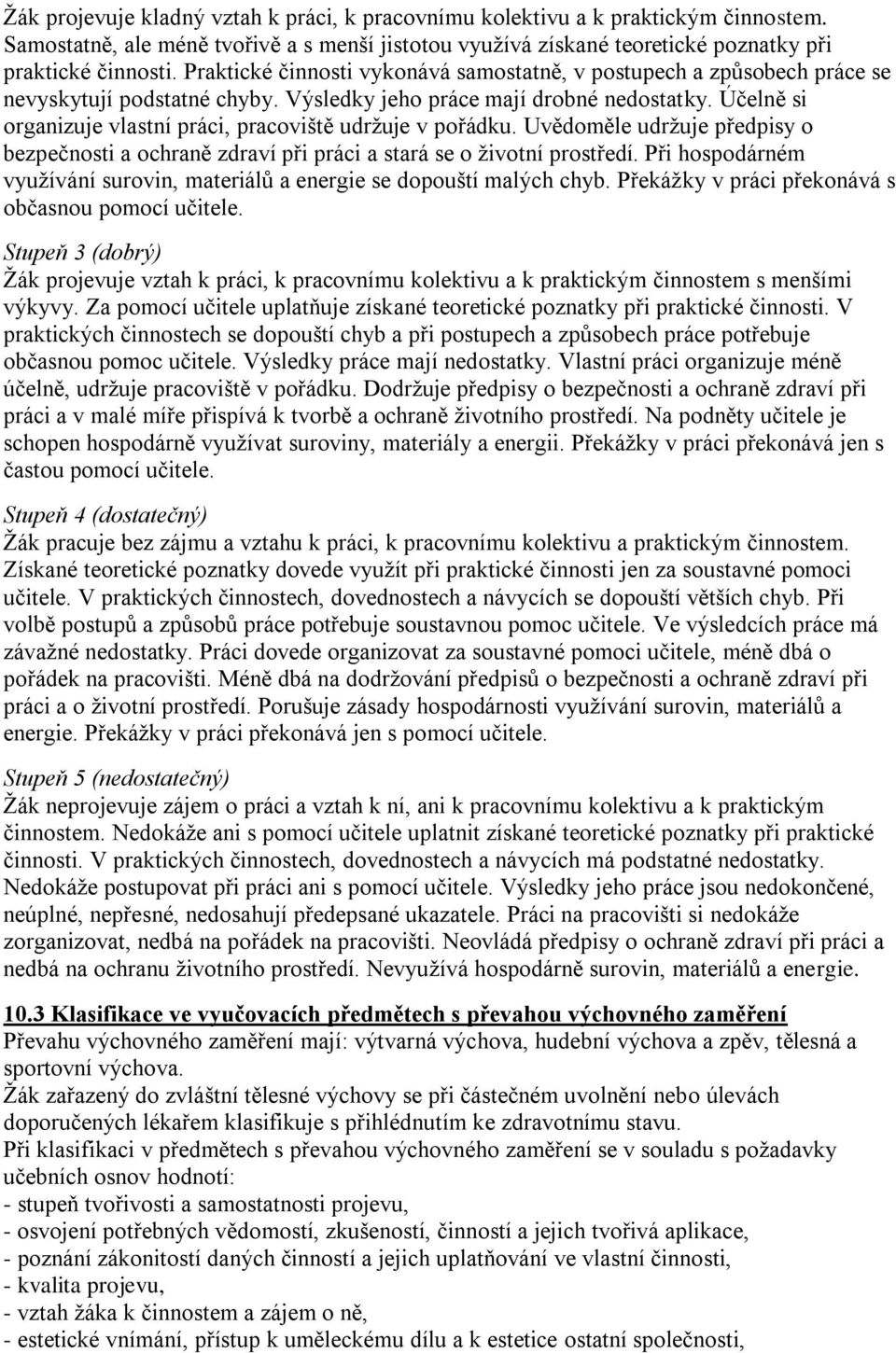 Účelně si organizuje vlastní práci, pracoviště udržuje v pořádku. Uvědoměle udržuje předpisy o bezpečnosti a ochraně zdraví při práci a stará se o životní prostředí.