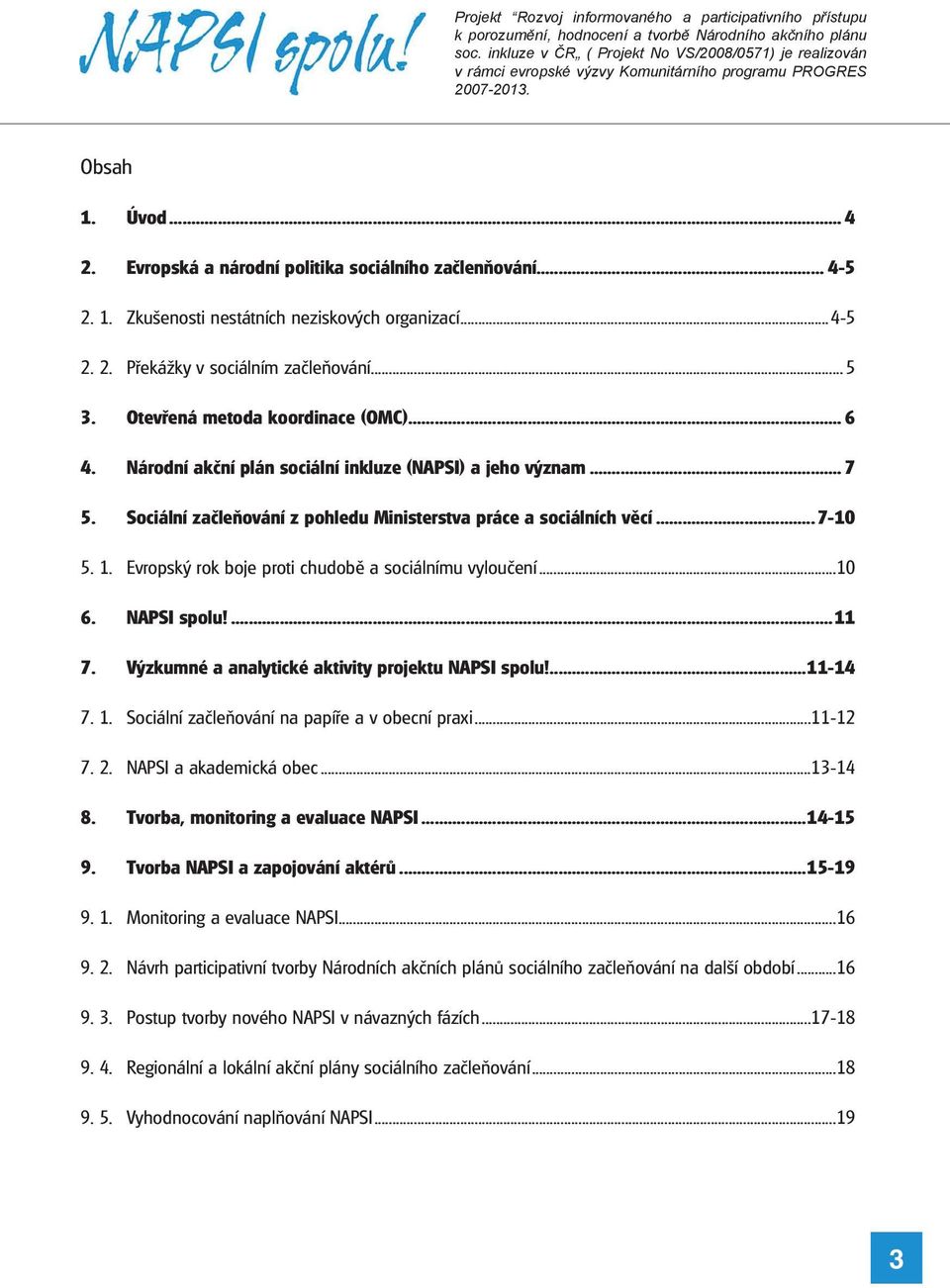 Evropský rok boje proti chudobě a sociálnímu vyloučení...10 6. NAPSI spolu!...11 7. Výzkumné a analytické aktivity projektu NAPSI spolu!...11-14 7. 1. Sociální začleňování na papíře a v obecní praxi.