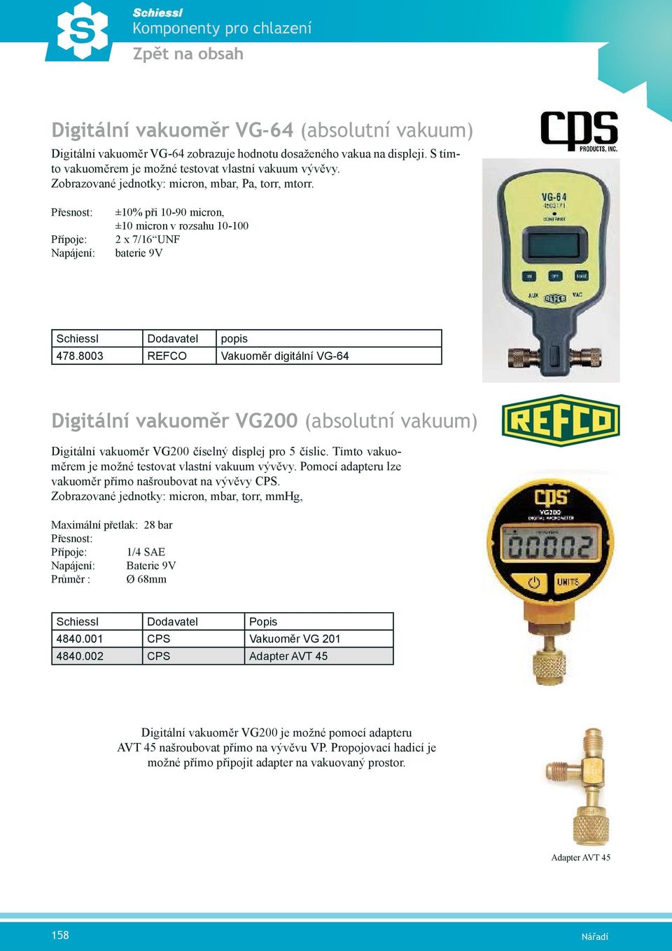 8003 REFCO Vakuoměr digitální VG-64 Digitální vakuoměr VG200 (absolutní vakuum) Digitální vakuoměr VG200 číselný displej pro 5 číslic. Tímto vakuoměrem je možné testovat vlastní vakuum vývěvy.