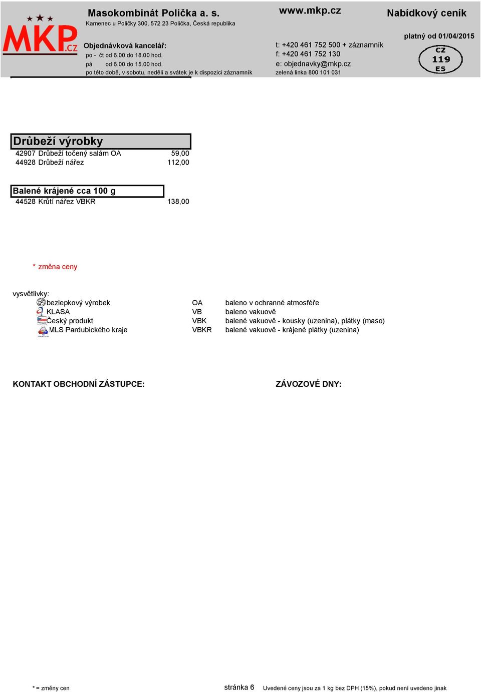 cz po této době, v sobotu, neděli a svátek je k dispozici záznamník zelená linka 800 101 031 platný od 01/04/2015 Drůbeží výrobky 42907 Drůbeží točený salám OA 59,00 44928 Drůbeží nářez 112,00 Balené