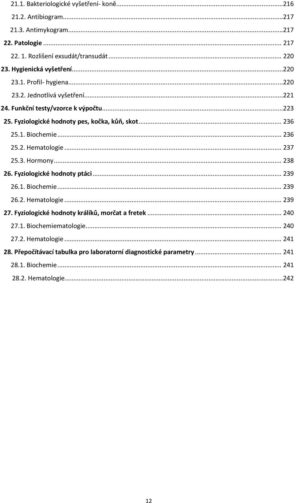 .. 236 25.2. Hematologie... 237 25.3. Hormony... 238 26. Fyziologické hodnoty ptáci... 239 26.1. Biochemie... 239 26.2. Hematologie... 239 27.