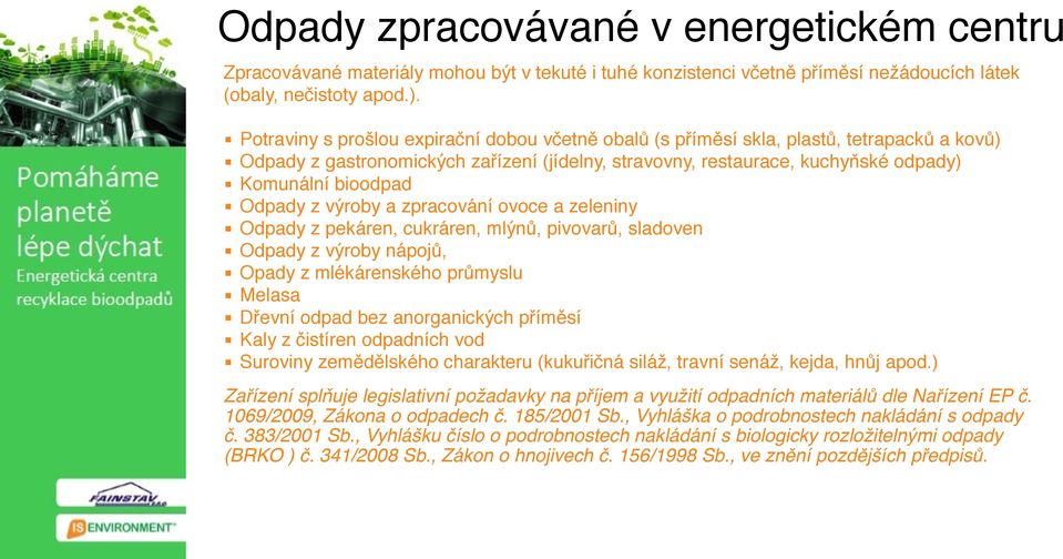 Odpady z výroby a zpracování ovoce a zeleniny Odpady z pekáren, cukráren, mlýnů, pivovarů, sladoven Odpady z výroby nápojů, Opady z mlékárenského průmyslu Melasa Dřevní odpad bez anorganických