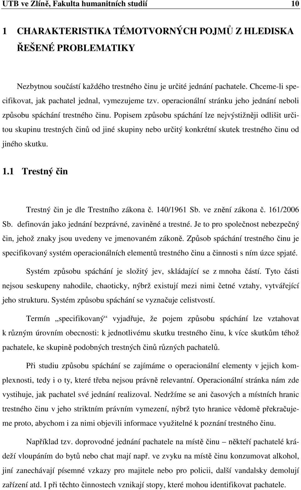 Popisem způsobu spáchání lze nejvýstižněji odlišit určitou skupinu trestných činů od jiné skupiny nebo určitý konkrétní skutek trestného činu od jiného skutku. 1.