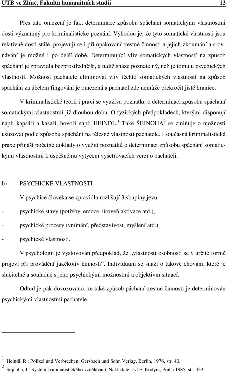 Determinující vliv somatických vlastností na způsob spáchání je zpravidla bezprostřednější, a tudíž snáze poznatelný, než je tomu u psychických vlastností.