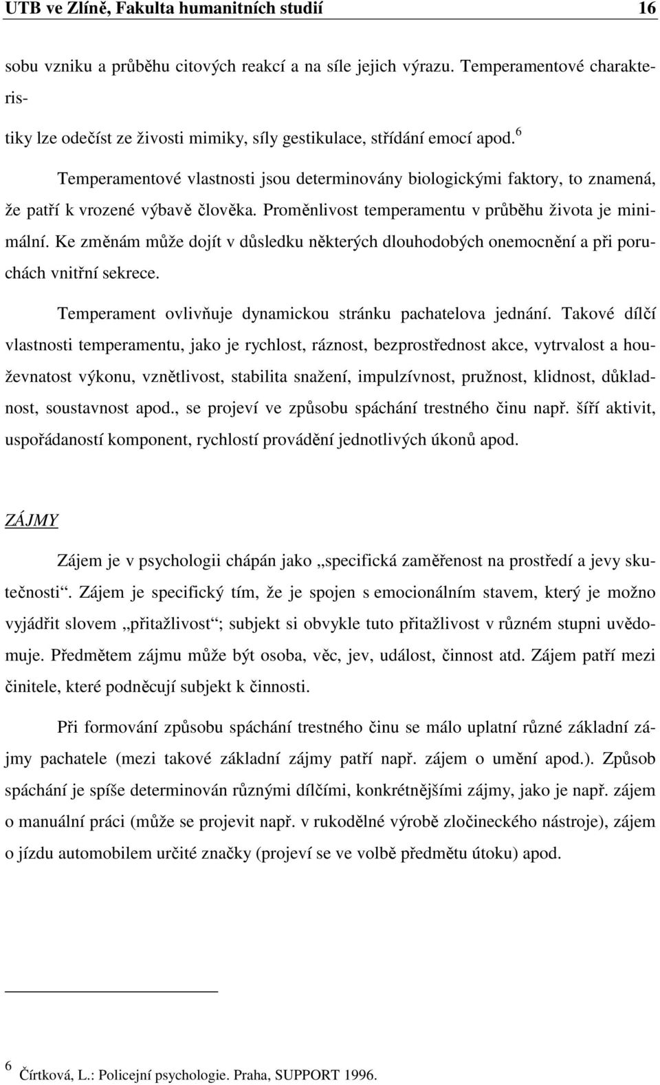 6 Temperamentové vlastnosti jsou determinovány biologickými faktory, to znamená, že patří k vrozené výbavě člověka. Proměnlivost temperamentu v průběhu života je minimální.