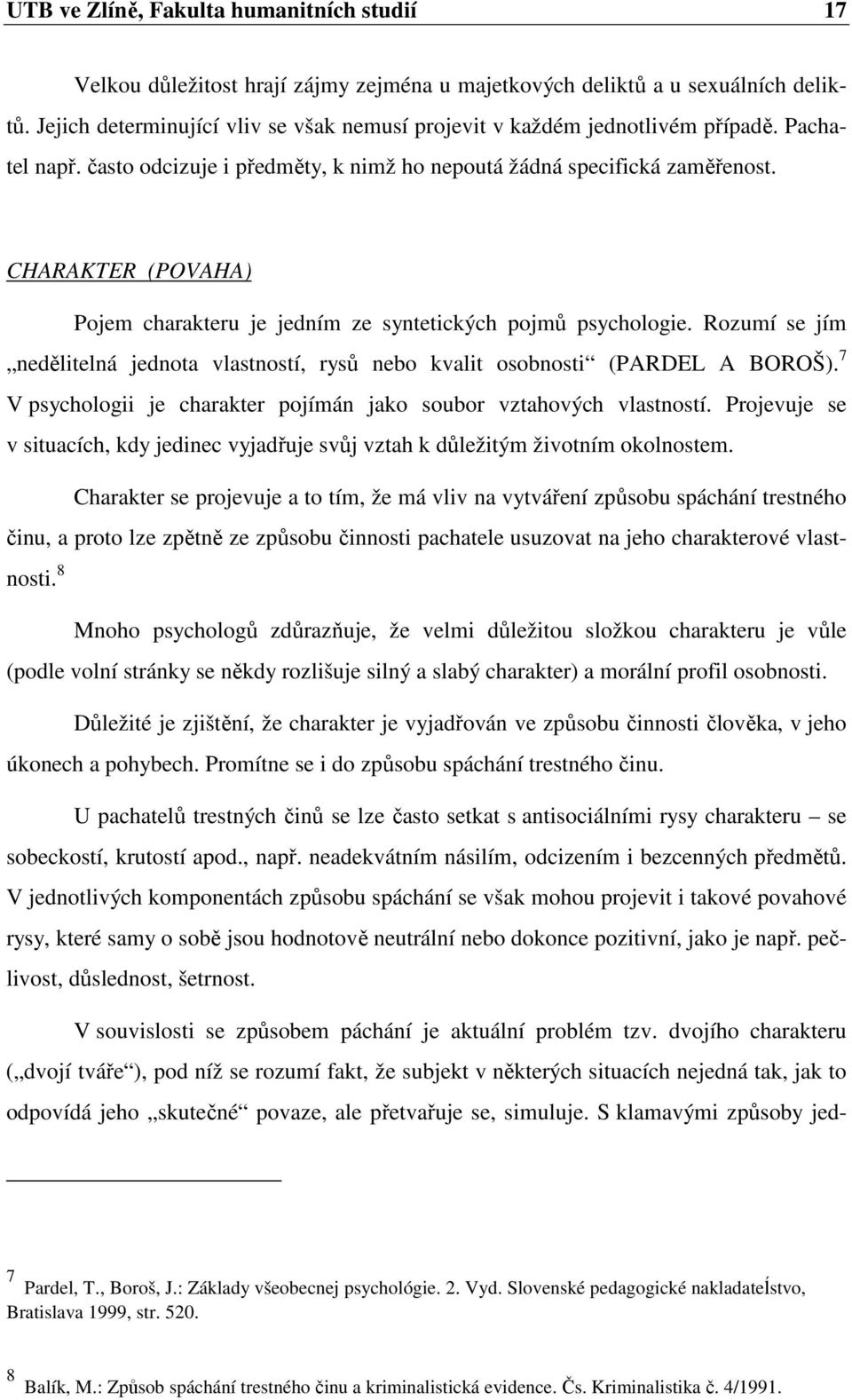 CHARAKTER (POVAHA) Pojem charakteru je jedním ze syntetických pojmů psychologie. Rozumí se jím nedělitelná jednota vlastností, rysů nebo kvalit osobnosti (PARDEL A BOROŠ).