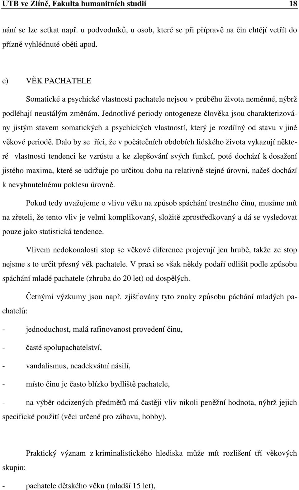 Jednotlivé periody ontogeneze člověka jsou charakterizovány jistým stavem somatických a psychických vlastností, který je rozdílný od stavu v jiné věkové periodě.