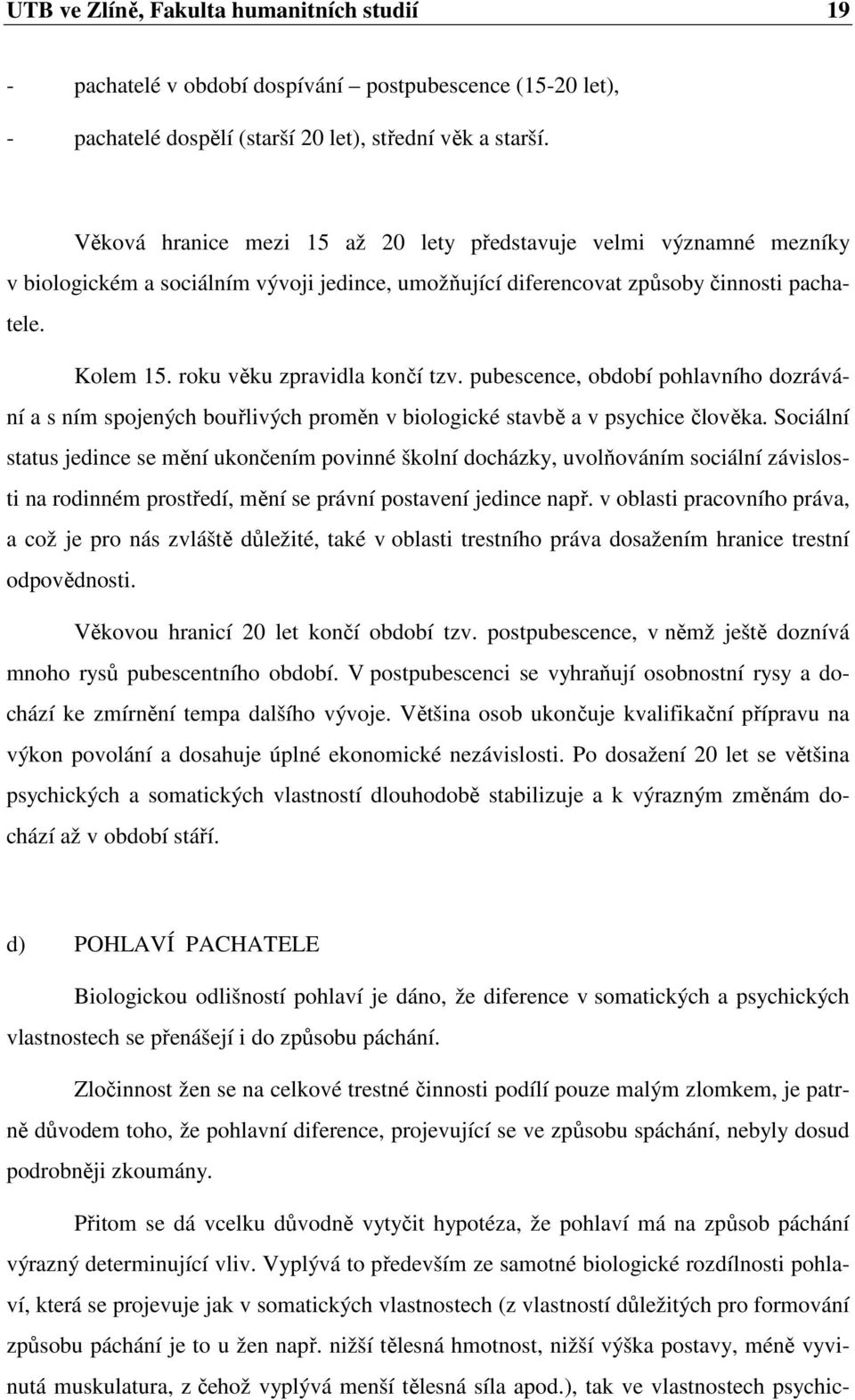 roku věku zpravidla končí tzv. pubescence, období pohlavního dozrávání a s ním spojených bouřlivých proměn v biologické stavbě a v psychice člověka.